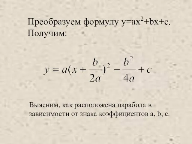 Преобразуем формулу у=ах2+bx+c. Получим: Выясним, как расположена парабола в зависимости от знака коэффициентов а, b, с.