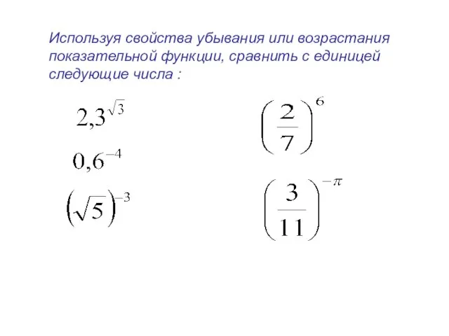 Используя свойства убывания или возрастания показательной функции, сравнить с единицей следующие числа :