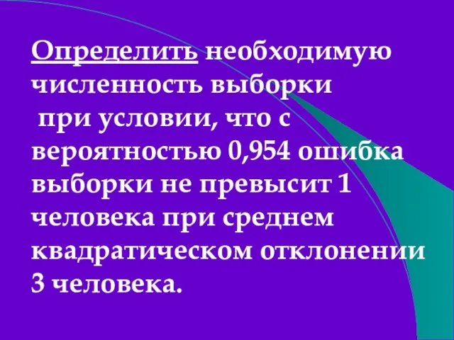 Определить необходимую численность выборки при условии, что с вероятностью 0,954 ошибка выборки