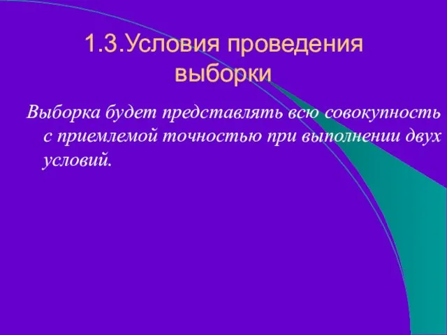 1.3.Условия проведения выборки Выборка будет представлять всю совокупность с приемлемой точностью при выполнении двух условий.