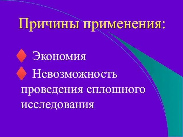 Причины применения: ♦ Экономия ♦ Невозможность проведения сплошного исследования