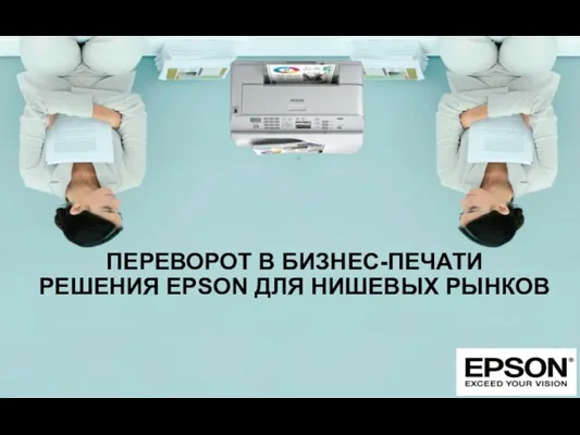 ПЕРЕВОРОТ В БИЗНЕС-ПЕЧАТИ РЕШЕНИЯ EPSON ДЛЯ НИШЕВЫХ РЫНКОВ