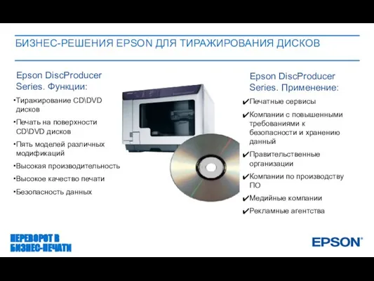 БИЗНЕС-РЕШЕНИЯ EPSON ДЛЯ ТИРАЖИРОВАНИЯ ДИСКОВ ПЕРЕВОРОТ В БИЗНЕС-ПЕЧАТИ Epson DiscProducer Series. Функции: