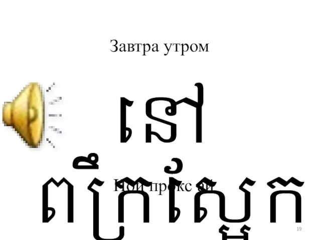 Завтра утром Ной прокс ай នៅព្រឹកសែ្អក