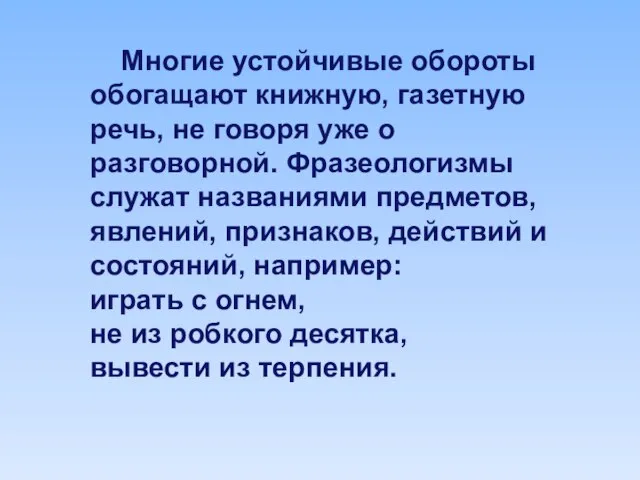 Многие устойчивые обороты обогащают книжную, газетную речь, не говоря уже о разговорной.