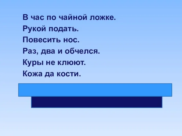 В час по чайной ложке. Рукой подать. Повесить нос. Раз, два и