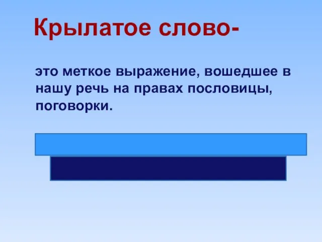 Крылатое слово- это меткое выражение, вошедшее в нашу речь на правах пословицы, поговорки.