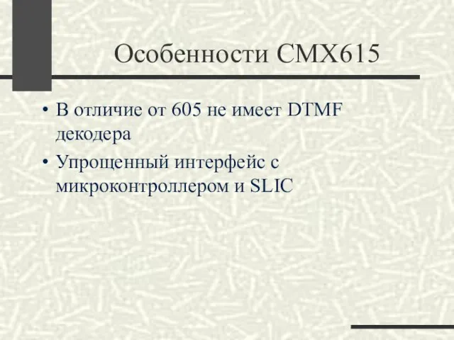 Особенности CMX615 В отличие от 605 не имеет DTMF декодера Упрощенный интерфейс с микроконтроллером и SLIC