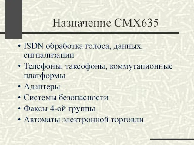 Назначение CMX635 ISDN обработка голоса, данных, сигнализации Телефоны, таксофоны, коммутационные платформы Адаптеры