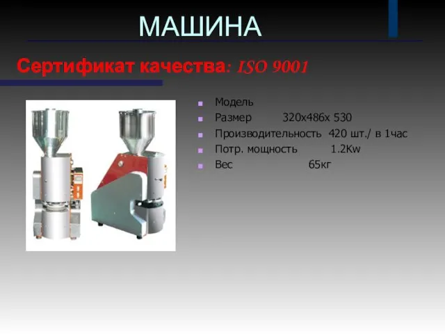 МАШИНА Модель Размер 320х486х 530 Производительность 420 шт./ в 1час Потр. мощность