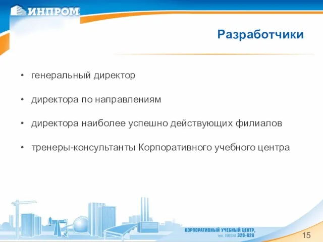 Разработчики генеральный директор директора по направлениям директора наиболее успешно действующих филиалов тренеры-консультанты Корпоративного учебного центра