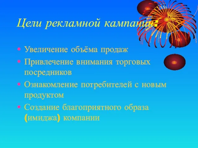 Цели рекламной кампании: Увеличение объёма продаж Привлечение внимания торговых посредников Ознакомление потребителей