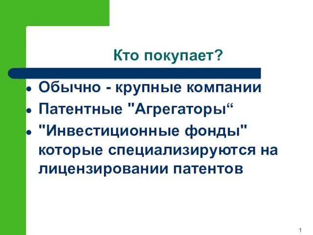 Кто покупает? Обычно - крупные компании Патентные "Агрегаторы“ "Инвестиционные фонды" которые специализируются на лицензировании патентов