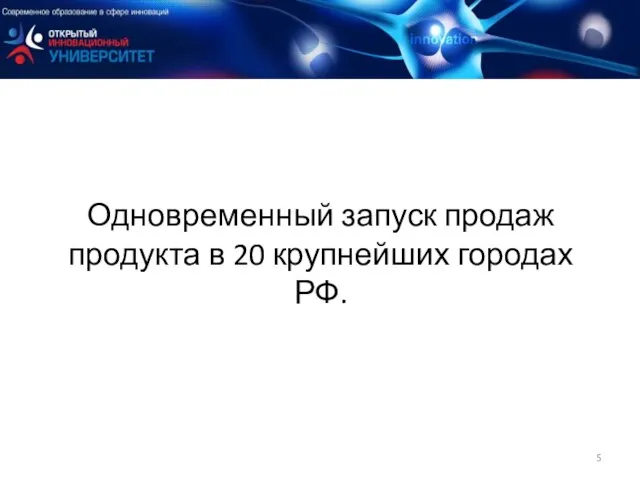 Одновременный запуск продаж продукта в 20 крупнейших городах РФ.