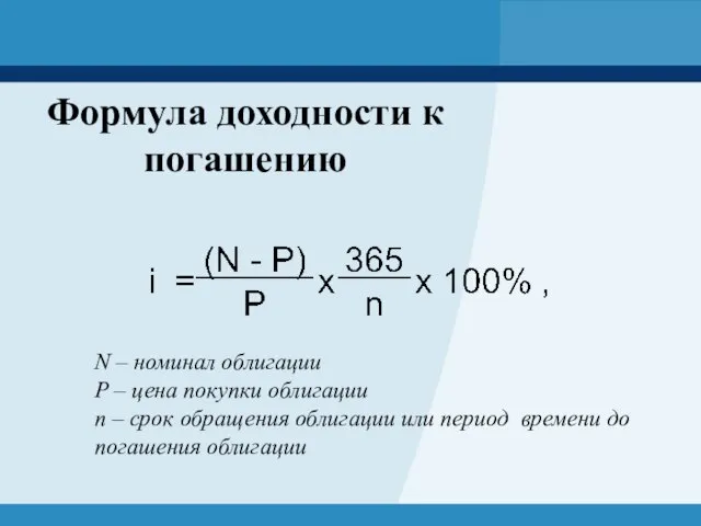 Формула доходности к погашению N – номинал облигации P – цена покупки