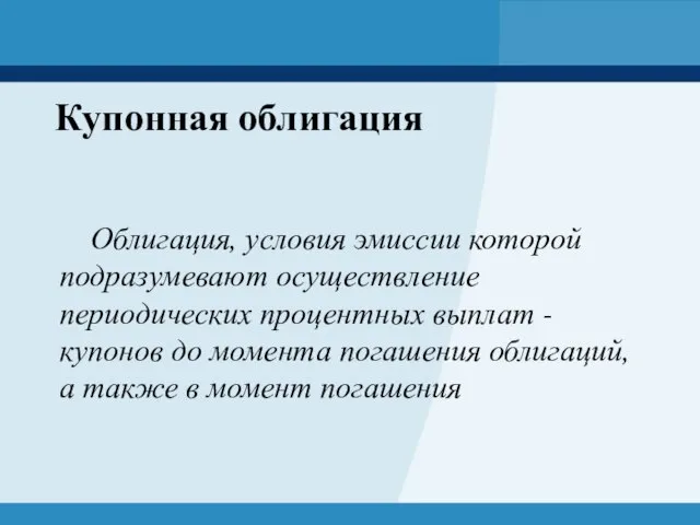 Купонная облигация Облигация, условия эмиссии которой подразумевают осуществление периодических процентных выплат -