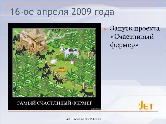 16-ое апреля 2009 года Запуск проекта «Счастливый фермер» I-Jet - Social Games Publisher