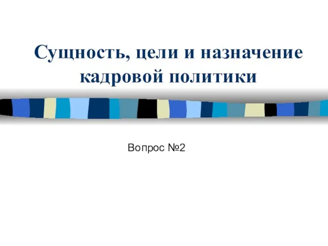 Сущность, цели и назначение кадровой политики Вопрос №2