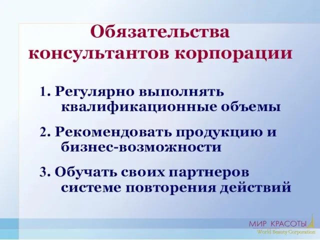 Обязательства консультантов корпорации 1. Регулярно выполнять квалификационные объемы 2. Рекомендовать продукцию и