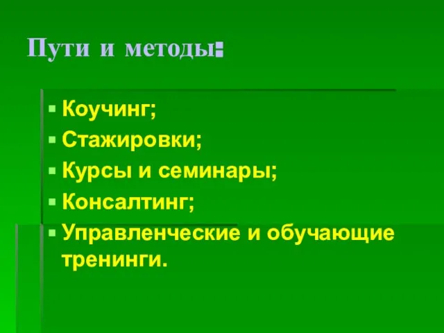 Пути и методы: Коучинг; Стажировки; Курсы и семинары; Консалтинг; Управленческие и обучающие тренинги.