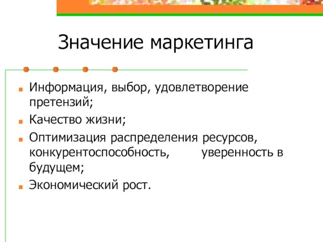 Значение маркетинга Информация, выбор, удовлетворение претензий; Качество жизни; Оптимизация распределения ресурсов, конкурентоспособность,