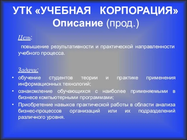 УТК «УЧЕБНАЯ КОРПОРАЦИЯ» Описание (прод.) Цель: повышение результативности и практической направленности учебного