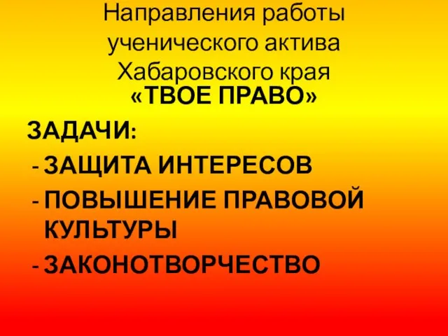 Направления работы ученического актива Хабаровского края «ТВОЕ ПРАВО» ЗАДАЧИ: ЗАЩИТА ИНТЕРЕСОВ ПОВЫШЕНИЕ ПРАВОВОЙ КУЛЬТУРЫ ЗАКОНОТВОРЧЕСТВО