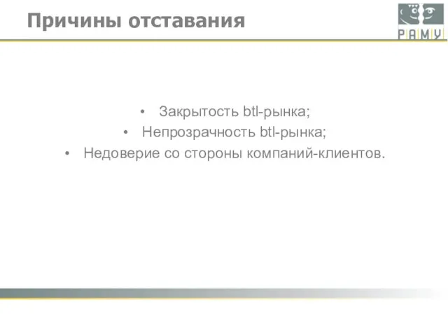 Причины отставания Закрытость btl-рынка; Непрозрачность btl-рынка; Недоверие со стороны компаний-клиентов.