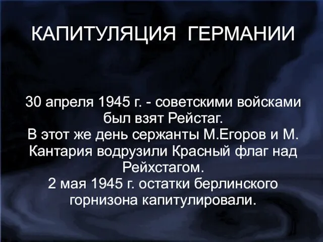 КАПИТУЛЯЦИЯ ГЕРМАНИИ 30 апреля 1945 г. - советскими войсками был взят Рейстаг.