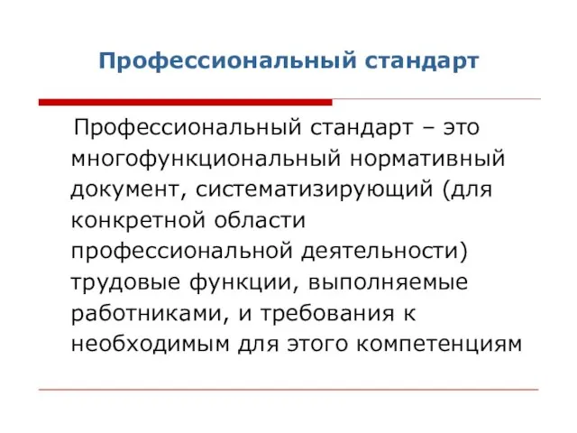 Профессиональный стандарт Профессиональный стандарт – это многофункциональный нормативный документ, систематизирующий (для конкретной