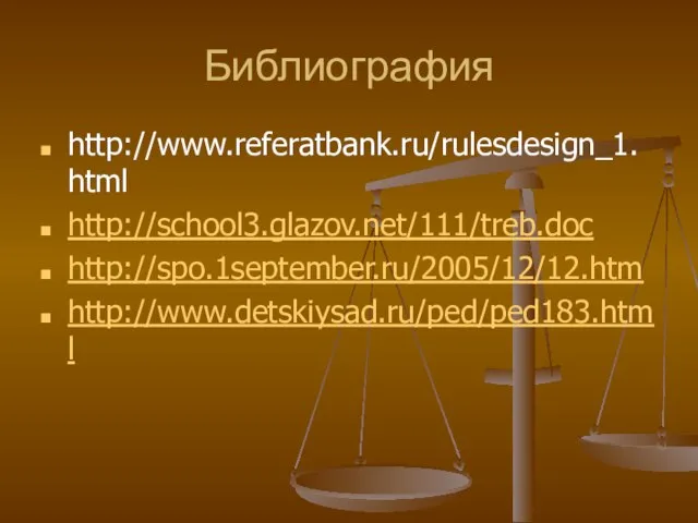 Библиография http://www.referatbank.ru/rulesdesign_1.html http://school3.glazov.net/111/treb.doc http://spo.1september.ru/2005/12/12.htm http://www.detskiysad.ru/ped/ped183.html