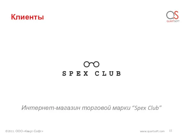 Клиенты ©2011. ООО «Кварт-Софт» www.quartsoft.com Интернет-магазин торговой марки “Spex Club”