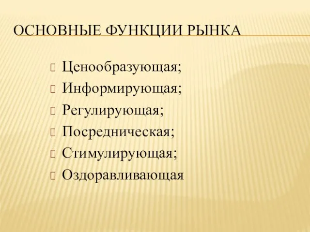 ОСНОВНЫЕ ФУНКЦИИ РЫНКА Ценообразующая; Информирующая; Регулирующая; Посредническая; Стимулирующая; Оздоравливающая