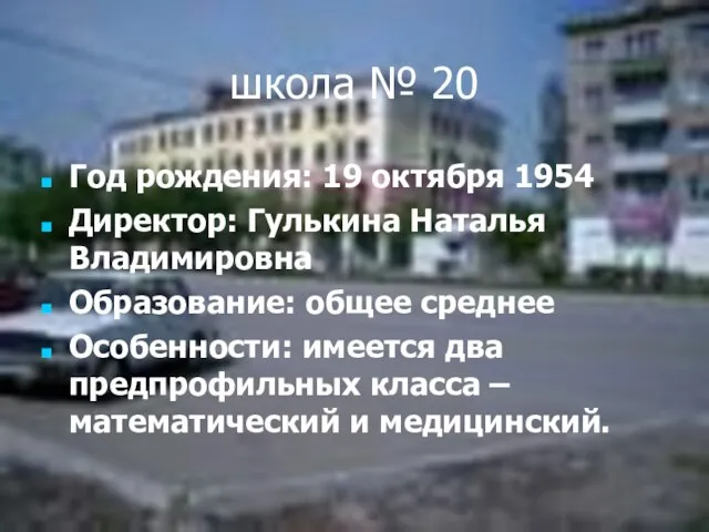 школа № 20 Год рождения: 19 октября 1954 Директор: Гулькина Наталья Владимировна