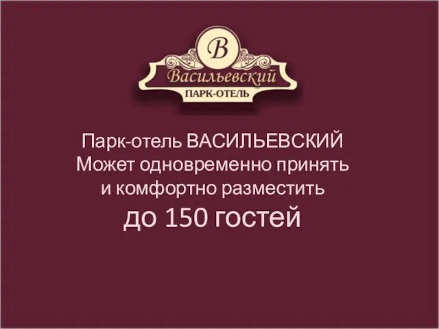 Парк-отель ВАСИЛЬЕВСКИЙ Может одновременно принять и комфортно разместить до 150 гостей