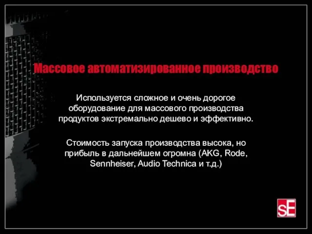 Массовое автоматизированное производство Используется сложное и очень дорогое оборудование для массового производства