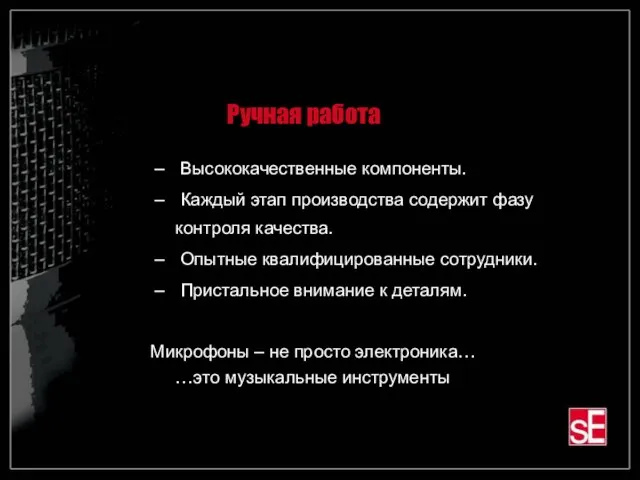 Ручная работа Высококачественные компоненты. Каждый этап производства содержит фазу контроля качества. Опытные