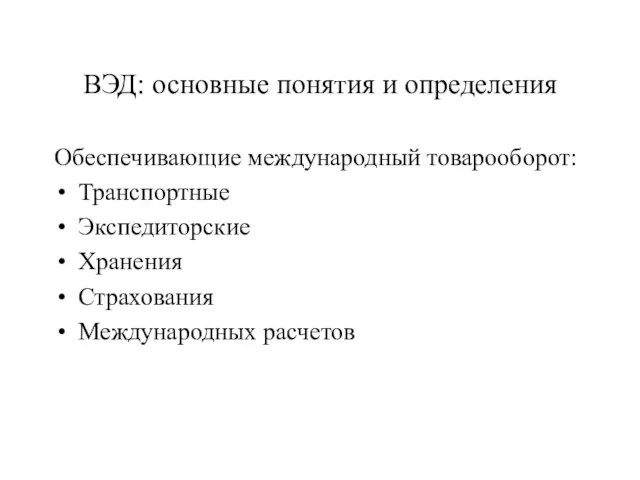 ВЭД: основные понятия и определения Обеспечивающие международный товарооборот: Транспортные Экспедиторские Хранения Страхования Международных расчетов