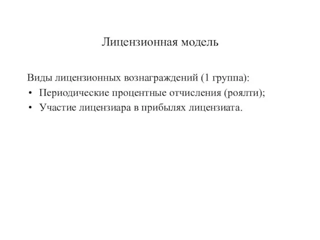 Лицензионная модель Виды лицензионных вознаграждений (1 группа): Периодические процентные отчисления (роялти); Участие лицензиара в прибылях лицензиата.