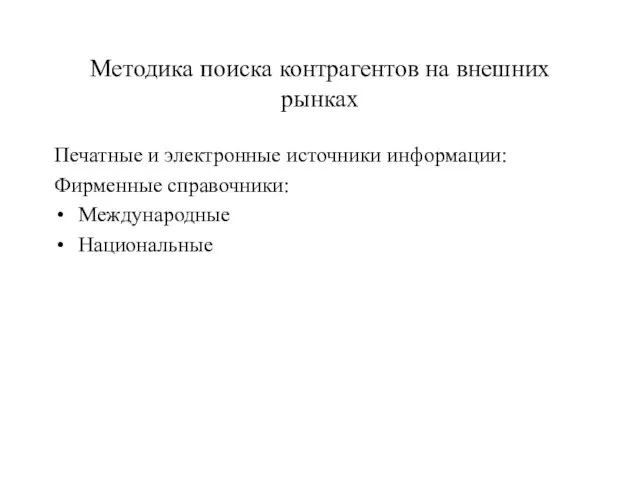 Методика поиска контрагентов на внешних рынках Печатные и электронные источники информации: Фирменные справочники: Международные Национальные