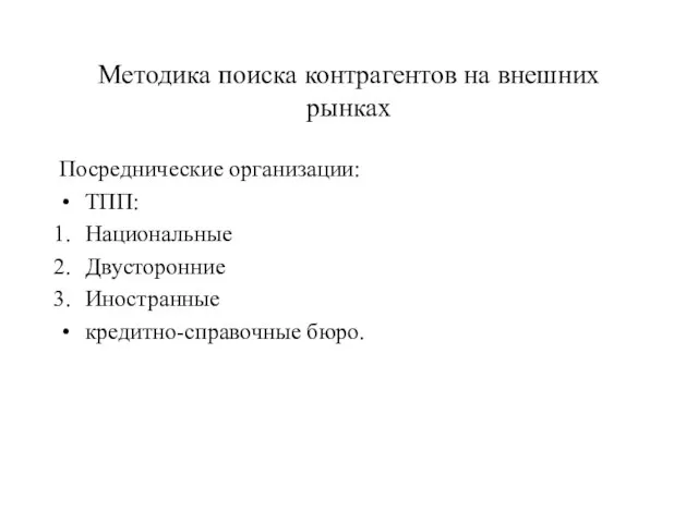 Методика поиска контрагентов на внешних рынках Посреднические организации: ТПП: Национальные Двусторонние Иностранные кредитно-справочные бюро.