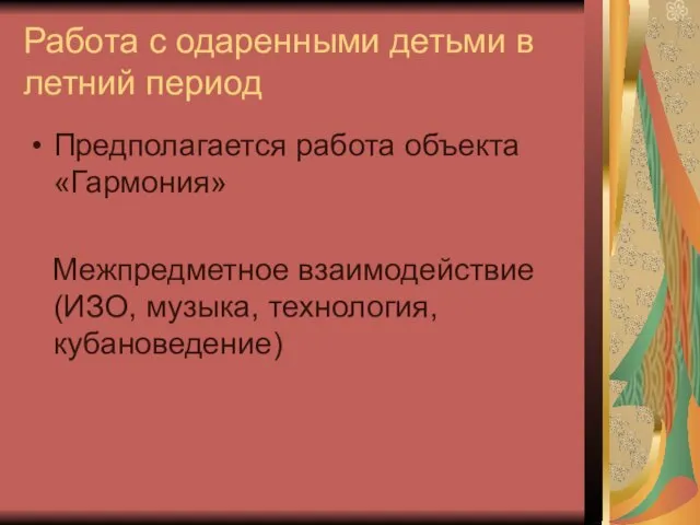 Работа с одаренными детьми в летний период Предполагается работа объекта «Гармония» Межпредметное