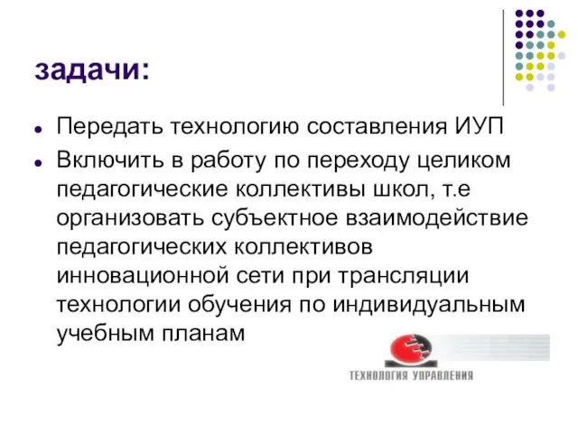 задачи: Передать технологию составления ИУП Включить в работу по переходу целиком педагогические