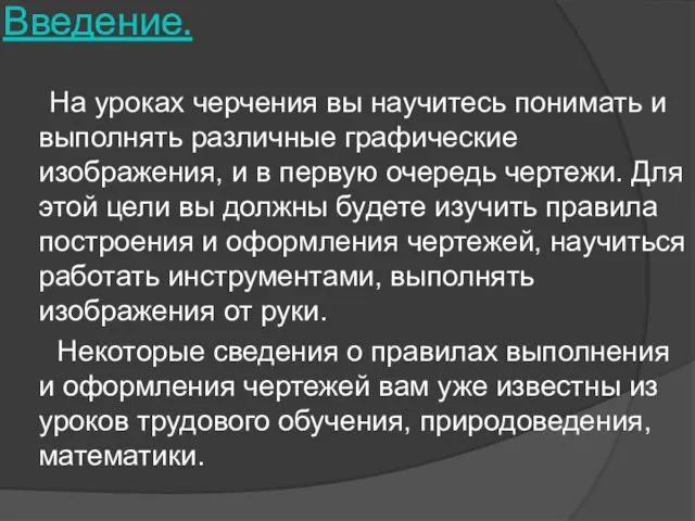 Введение. На уроках черчения вы научитесь понимать и выполнять различные графические изображения,