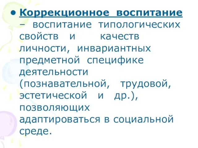 Коррекционное воспитание – воспитание типологических свойств и качеств личности, инвариантных предметной специфике