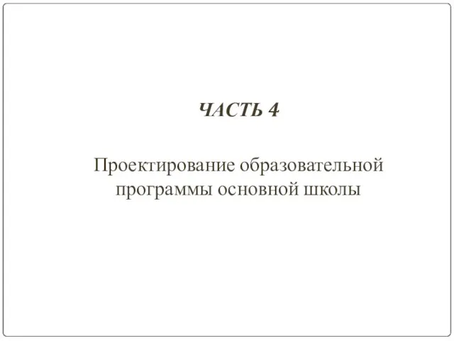 ЧАСТЬ 4 Проектирование образовательной программы основной школы