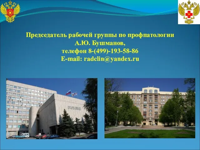 Председатель рабочей группы по профпатологии А.Ю. Бушманов, телефон 8-(499)-193-58-86 E-mail: radclin@yandex.ru