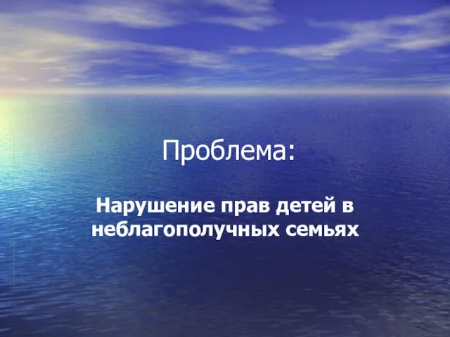 Проблема: Нарушение прав детей в неблагополучных семьях