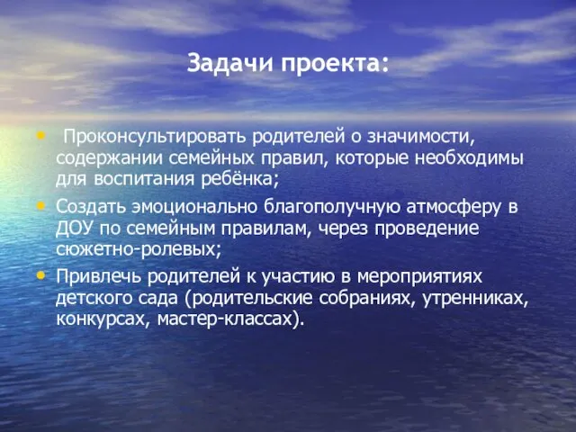 Задачи проекта: Проконсультировать родителей о значимости, содержании семейных правил, которые необходимы для