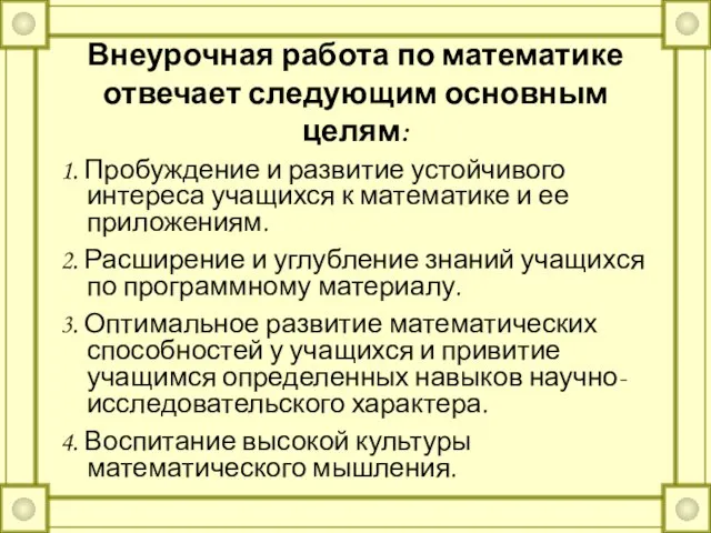 Внеурочная работа по математике отвечает следующим основным целям: 1. Пробуждение и развитие